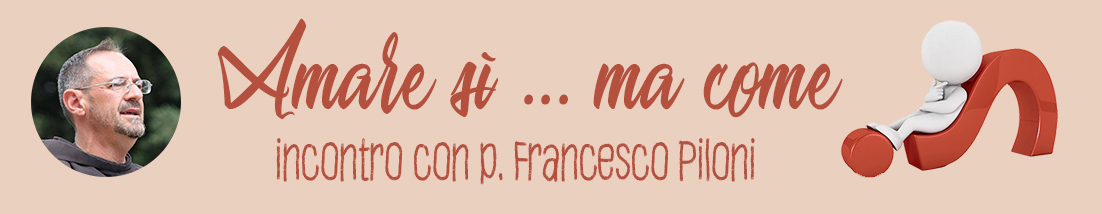 "Amare ... sì, ma come?" Incontro con p. Francesco Piloni